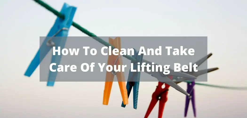 How To Clean And Take Care Of Your Lifting Belt